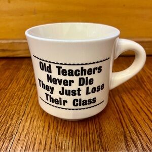 Vintage Coffee Mug “Old Teachers Never Die They Just Lose Their Class” White